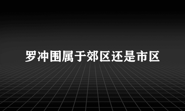 罗冲围属于郊区还是市区