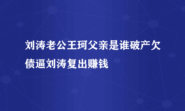 刘涛老公王珂父亲是谁破产欠债逼刘涛复出赚钱