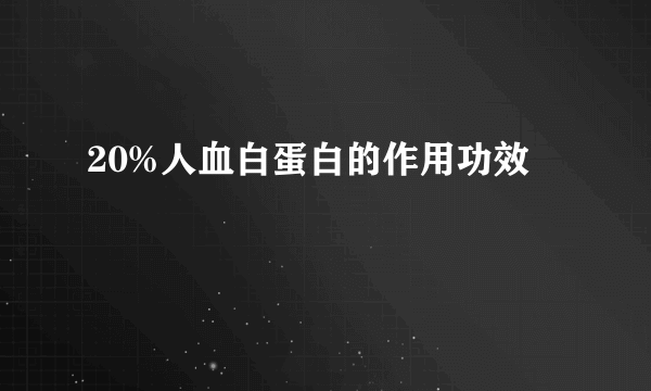 20%人血白蛋白的作用功效