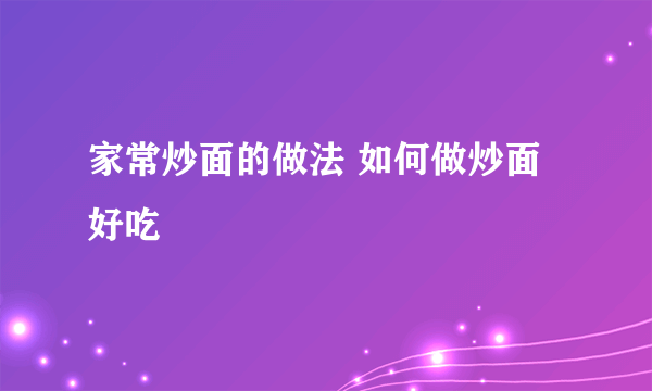 家常炒面的做法 如何做炒面好吃