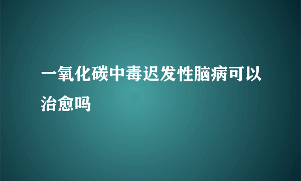 一氧化碳中毒迟发性脑病可以治愈吗