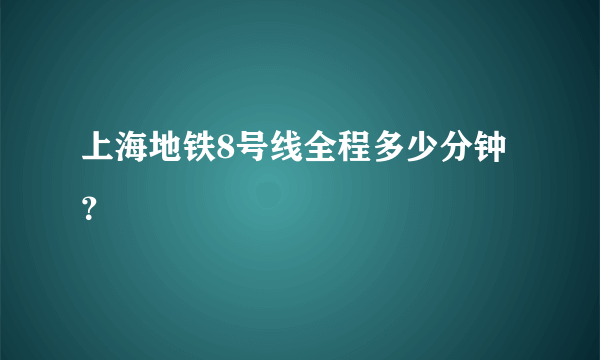 上海地铁8号线全程多少分钟？