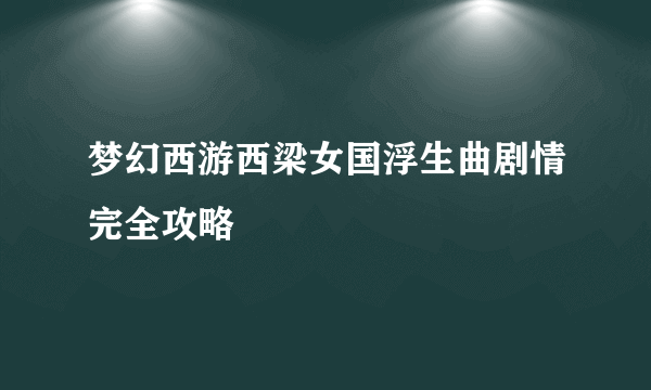 梦幻西游西梁女国浮生曲剧情完全攻略