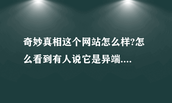 奇妙真相这个网站怎么样?怎么看到有人说它是异端....