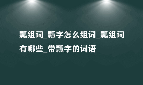 瓢组词_瓢字怎么组词_瓢组词有哪些_带瓢字的词语