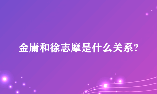 金庸和徐志摩是什么关系?