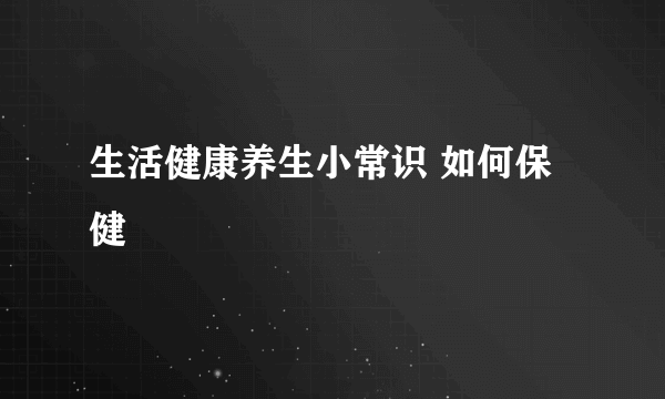 生活健康养生小常识 如何保健