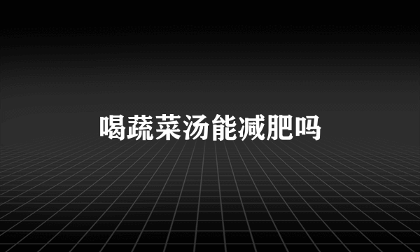 喝蔬菜汤能减肥吗