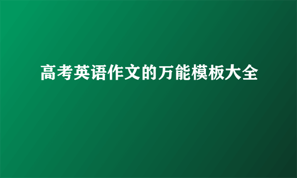 高考英语作文的万能模板大全