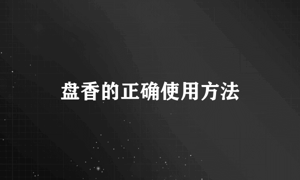 盘香的正确使用方法