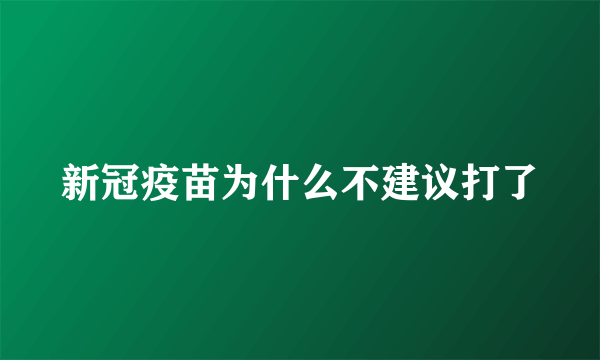 新冠疫苗为什么不建议打了