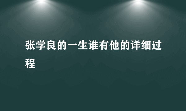 张学良的一生谁有他的详细过程