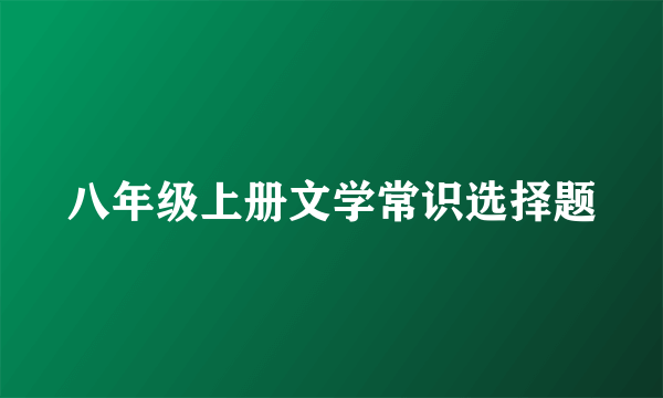 八年级上册文学常识选择题