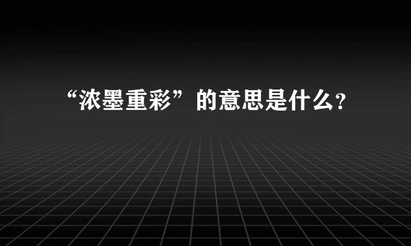 “浓墨重彩”的意思是什么？