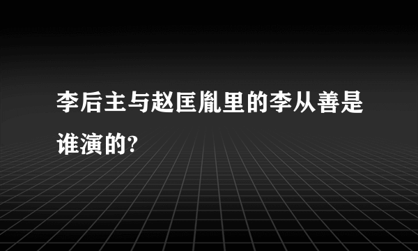 李后主与赵匡胤里的李从善是谁演的?