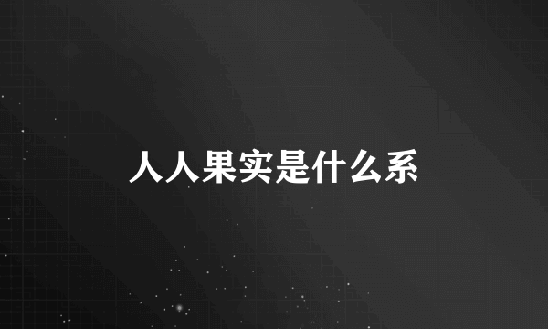 人人果实是什么系