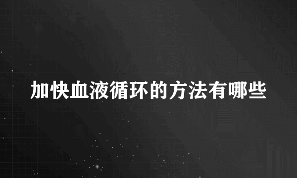 加快血液循环的方法有哪些