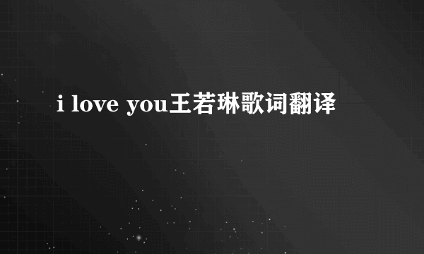 i love you王若琳歌词翻译