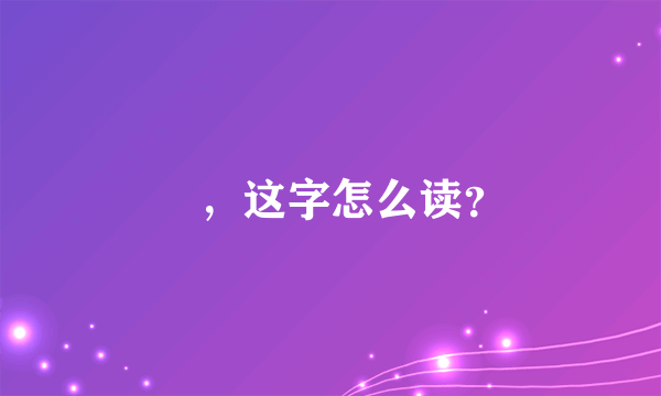 訚，这字怎么读？