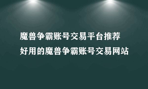 魔兽争霸账号交易平台推荐 好用的魔兽争霸账号交易网站