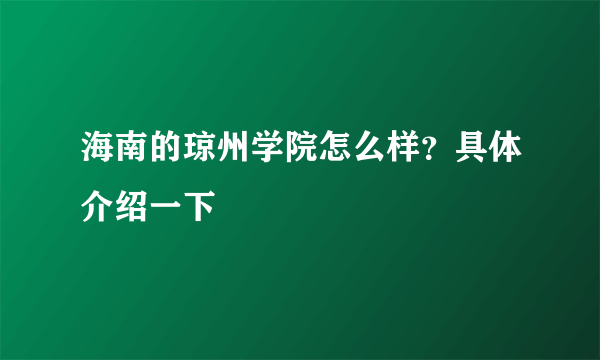 海南的琼州学院怎么样？具体介绍一下