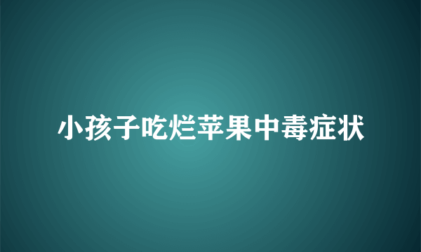 小孩子吃烂苹果中毒症状