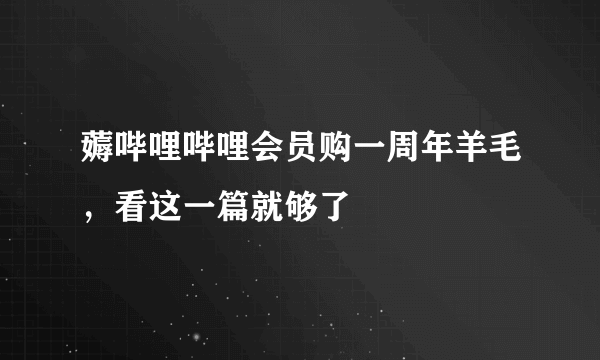 薅哔哩哔哩会员购一周年羊毛，看这一篇就够了