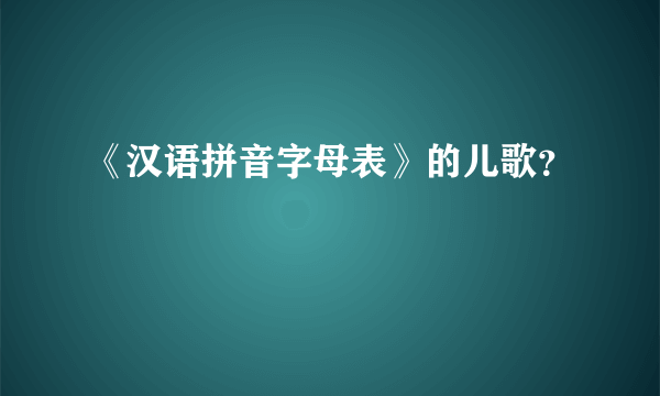 《汉语拼音字母表》的儿歌？