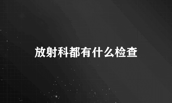 放射科都有什么检查