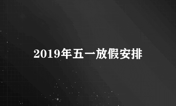 2019年五一放假安排