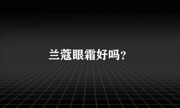 兰蔻眼霜好吗？