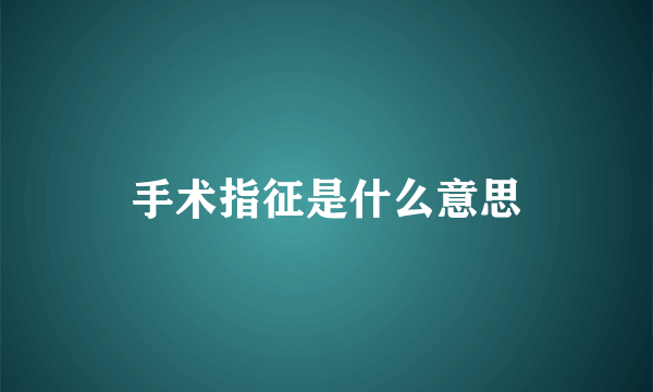 手术指征是什么意思