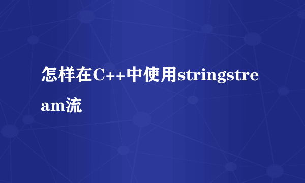 怎样在C++中使用stringstream流