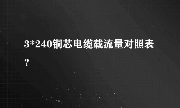 3*240铜芯电缆载流量对照表？