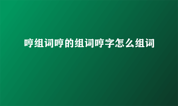 哼组词哼的组词哼字怎么组词