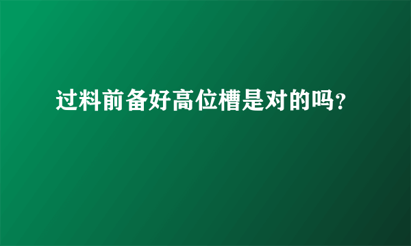 过料前备好高位槽是对的吗？