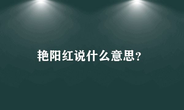 艳阳红说什么意思？