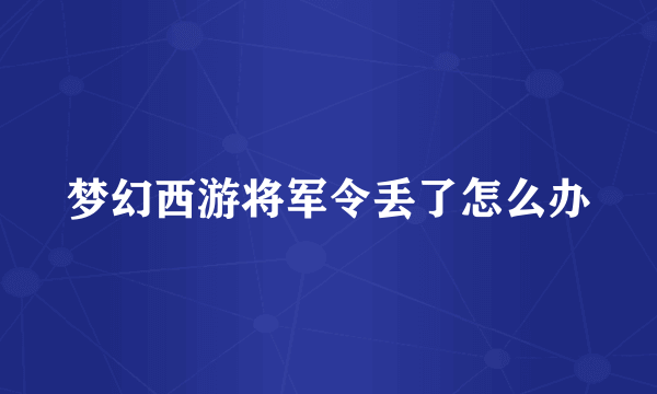 梦幻西游将军令丢了怎么办