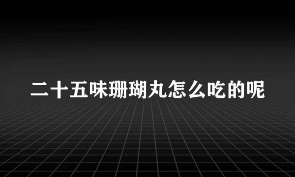 二十五味珊瑚丸怎么吃的呢