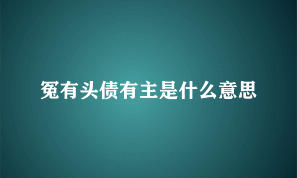 冤有头债有主是什么意思