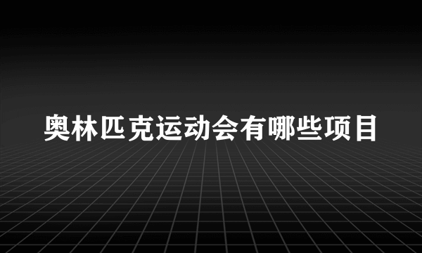 奥林匹克运动会有哪些项目