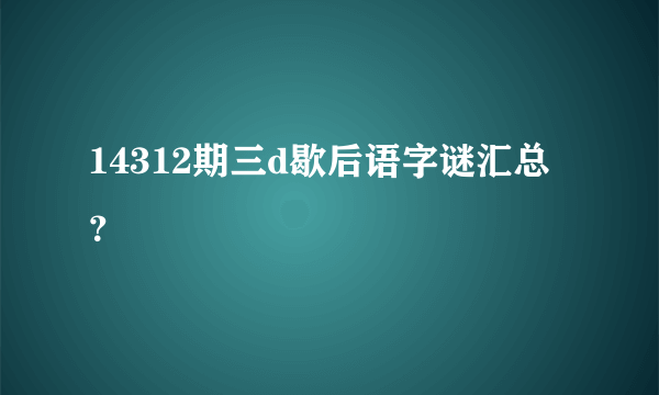 14312期三d歇后语字谜汇总？