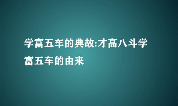 学富五车的典故:才高八斗学富五车的由来