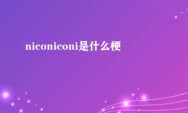 niconiconi是什么梗