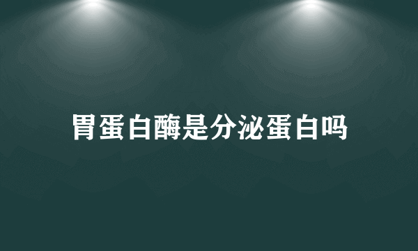 胃蛋白酶是分泌蛋白吗