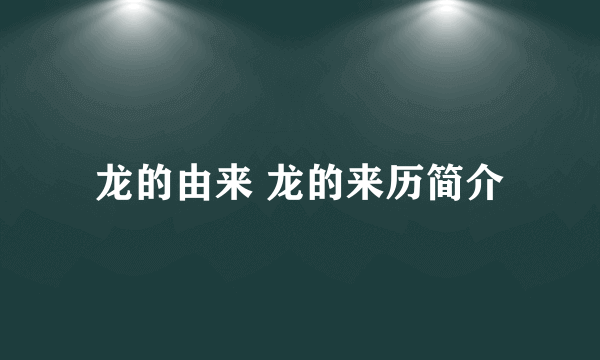 龙的由来 龙的来历简介