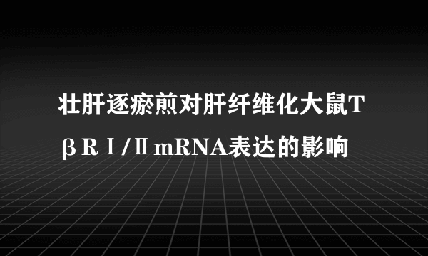 壮肝逐瘀煎对肝纤维化大鼠TβRⅠ/ⅡmRNA表达的影响