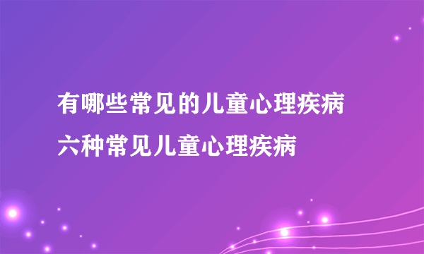 有哪些常见的儿童心理疾病   六种常见儿童心理疾病