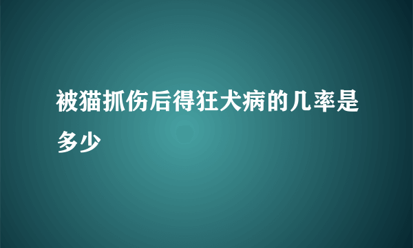 被猫抓伤后得狂犬病的几率是多少