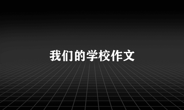 我们的学校作文